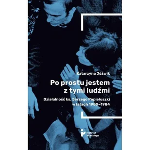 Po prostu jestem z tymi ludźmi. Działalność ks. Jerzego Popiełuszki w latach 1980-1984 - Historia Polski - miniaturka - grafika 1