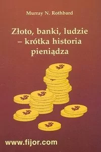 Fijorr Złoto, banki, ludzie - krótka historia pieniądza - Rothbard Murray N.