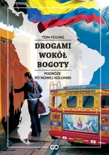 Drogami Wokół Bogoty Podróże Po Nowej Kolumbii Tom Feiling - Publicystyka - miniaturka - grafika 2
