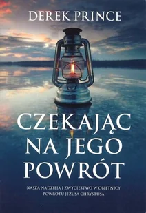 Czekając na Jego powrót Nasza nadzieja i zwycięstwo w obietnicy powrotu Jezusa Chrystusa - Derek Prince - Religia i religioznawstwo - miniaturka - grafika 1