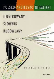 Arkady Ilustrowany słownik budowlany polsko-angielsko-niemiecki - Killer Wilhelm K. - Słowniki języków obcych - miniaturka - grafika 1