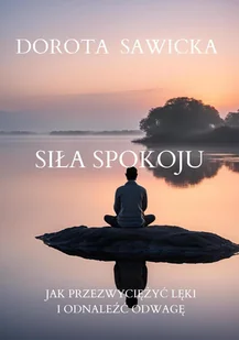 Siła Spokoju. Jak Przełamać Lęki i Odnaleźć Odwagę - E-booki - poradniki - miniaturka - grafika 1