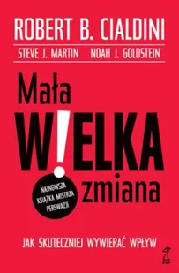 Mała WIELKA zmiana. Jak skuteczniej wywierać wpływ - Robert B. Cialdini - Psychologia - miniaturka - grafika 1