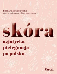 Kwiatkowska Barbara Skóra Azjatycka pielęgnacja po polsku - Zdrowie - poradniki - miniaturka - grafika 1