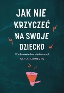 Jak Nie Krzyczeć Na Swoje Dziecko Carla Naumburg - Poradniki hobbystyczne - miniaturka - grafika 2