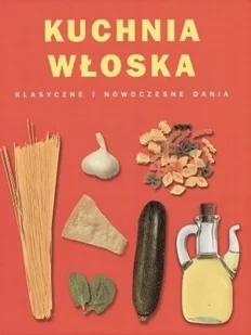 Kuchnia włoska. Klasyczne i nowoczesne dania - Książki kucharskie - miniaturka - grafika 1