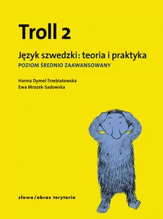 Słowo obraz terytoria Troll 2, język szwedzki: Teoria i praktyka. Poziom średnio zaawansowany - Hanna Dymel-Trzebiatowska, Sadowska-Mrozek Ewa - Pozostałe języki obce - miniaturka - grafika 1