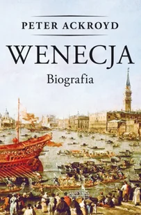 Wenecja biografia - Peter Ackroyd - Albumy - historia - miniaturka - grafika 1