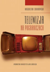 Wydawnictwo Uniwersytetu Jagiellońskiego Telewizja na pograniczach - Magdalena Zdrodowska - Podręczniki dla szkół wyższych Wydawnictwo Uniwersytetu Jagiellońskiego Telewizja na pograniczach - Magdalena Zdrodowska - Podręczniki dla szkół wyższych - miniaturka - grafika 1