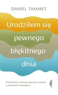 Pozostałe książki - URODZIŁEM SIĘ PEWNEGO BŁĘKITNEGO DNIA: Pamiętniki nadzwyczajnego umysłu z zespołem Aspergera - miniaturka - grafika 1