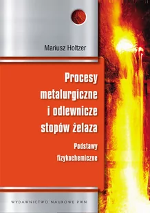 Wydawnictwo Naukowe PWN Procesy metalurgiczne i odlewnicze stopów żelaza - Mariusz Holtzer - Podręczniki dla szkół wyższych - miniaturka - grafika 1
