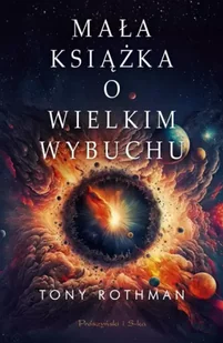 Mała książka o Wielkim Wybuchu - Tony Rothman, Urszula Seweryńska, Mariusz Seweryń - Fizyka i astronomia - miniaturka - grafika 1