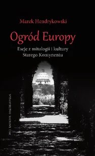 Hendrykowski Marek Ogród Europy Eseje z mitologii i kultury Starego Kontynentu - Książki o kulturze i sztuce - miniaturka - grafika 1