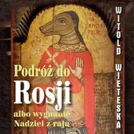 Audiobooki - literatura piękna - Podróż do Rosji albo wygnanie Nadziei z raju Witold Wieteska - miniaturka - grafika 1