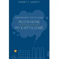 Ekonomia - Instytut Ludwiga von Misesa Robert P. Murphy Niepoprawny politycznie przewodnik po kapitalizmie - miniaturka - grafika 1