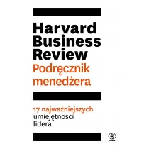 Harvard Business Review. Podręcznik menedżera. 17 najważniejszych umiejętności lidera