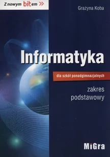Migra Informatyka Z nowym bitem LO kl.1-3 podręcznik / zakres podstawowy  - Grażyna Koba - Podręczniki dla liceum - miniaturka - grafika 1