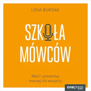 Szkoła Mówców. Myśl i prezentuj inaczej niż wszyscy Lidia Buksak - Audiobooki - biznes i ekonomia - miniaturka - grafika 1