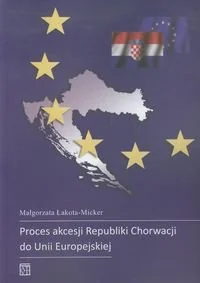 Proces akcesji Republiki Chorwacji do Unii Europejskiej - Podręczniki dla szkół wyższych - miniaturka - grafika 1