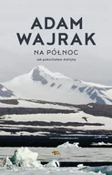 Felietony i reportaże - Na północ. Jak pokochałem Arktykę - miniaturka - grafika 1