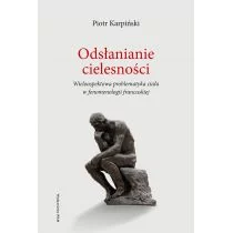 WAM Odsłanianie cielesności. Wieloaspektowa problematyka ciała w fenomenologii francuskiej Piotr Karpiński - Filozofia i socjologia WAM Odsłanianie cielesności. Wieloaspektowa problematyka ciała w fenomenologii francuskiej Piotr Karpiński - Filozofia i socjologia - miniaturka - grafika 1