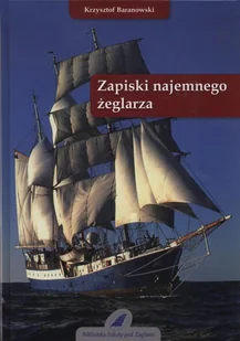 Fundacja Szkoły pod Żaglami Zapiski najemnego żeglarza - Krzysztof Baranowski - Biografie i autobiografie - miniaturka - grafika 1