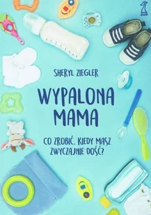 Wypalona mama Co zrobić kiedy masz zwyczajnie dość$171 Ziegler Sheryl - Poradniki hobbystyczne - miniaturka - grafika 2