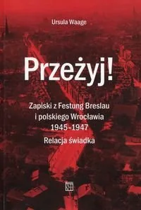 Atut Przeżyj Zapiski z Festung Breslau i polskiego Wrocławia 1945-1947 - Waage Ursula - Pamiętniki, dzienniki, listy - miniaturka - grafika 1
