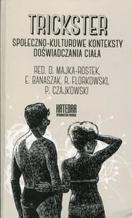 Trickster Społeczno-kulturowe konteksty doświadczania ciała - Dorota Majka - Rostek, Ewa Banaszak, Florkowski Robert, Czajkowski Paweł - Kulturoznawstwo i antropologia - miniaturka - grafika 1