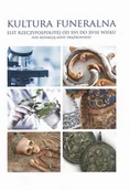 Historia Polski - Kultura funeralna elit Rzeczypospolitej od XVI do XVIII wieku - Wydawnictwo Naukowe UMK - miniaturka - grafika 1