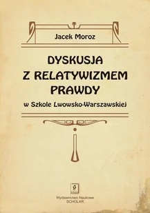 Dyskusja z relatywizmem prawdy w Szkole Lwowsko-Warszawskiej - Jacek Moroz - Filozofia i socjologia - miniaturka - grafika 1