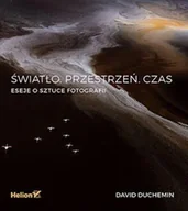 Książki o kulturze i sztuce - Światło. Przestrzeń. Czas. Eseje o sztuce fotografii - David DuChemin - książka - miniaturka - grafika 1
