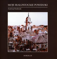 Wywiady, wspomnienia - STOW.DORZECZE Moje białostockie powidoki Andrzej Fiedoruk - miniaturka - grafika 1