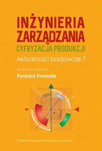 Inżynieria zarządzania. Cyfryzacja produkcji. Aktualności badawcze 7 - Ryszard Knosala - książka - Zarządzanie - miniaturka - grafika 1