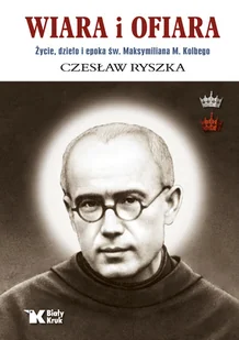 Biały Kruk Wiara i ofiara. Życie, dzieło i epoka św. Maksymiliana M. Kolbego - Religia i religioznawstwo Biały Kruk Wiara i ofiara. Życie, dzieło i epoka św. Maksymiliana M. Kolbego - Religia i religioznawstwo - miniaturka - grafika 1