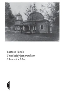 U Nas Każdy Jest Prorokiem O Tatarach W Polsce Bartosz Panek - Publicystyka - miniaturka - grafika 2