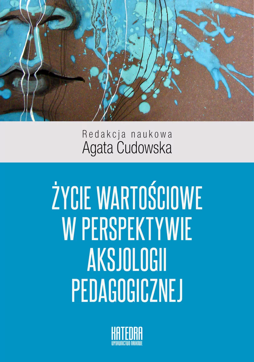 WN KATEDRA Życie wartościowe w perspektywie aksjologii pedagogicznej Cudowska Agata red.