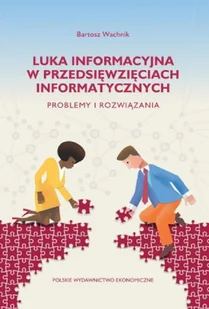 Polskie Wydawnictwo Ekonomiczne Luka informacyjna w przedsięwzięciach informatycznych. Problemy i rozwiązania Bartosz Wachnik - Literatura popularno naukowa dla młodzieży - miniaturka - grafika 1