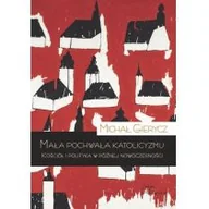 Felietony i reportaże - Teologia Polityczna Mała pochwała katolicyzmu. Kościół i polityka w późnej nowoczesności Michał Gierycz - miniaturka - grafika 1