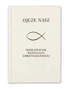 Ojcze Nasz (biała). Modlitewnik wspólnoty chyrześcijańskiej - Religia i religioznawstwo - miniaturka - grafika 1