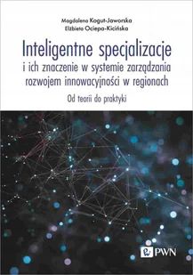 Inteligentne specjalizacje i ich znaczenie w systemie zarządzania rozwojem innowacyjności w regionach. Od teorii do praktyki - Magdalena - Ekonomia - miniaturka - grafika 1
