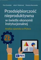 Ekonomia - Wydawnictwo Naukowe PWN Przedsiębiorczość nieproduktywna w świetle ekonomii instytucjonalnej - Piotr Dominiak, Wasilczuk Julita E., Starnawska Marzena - miniaturka - grafika 1