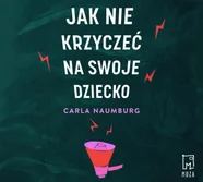 Jak nie krzyczeć na swoje dziecko