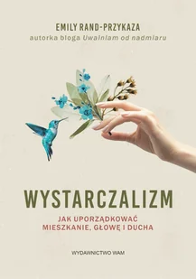 Wystarczalizm. Jak uporządkować mieszkanie, głowę i ducha - Emily Rand-Przykaza - książka - Religia i religioznawstwo - miniaturka - grafika 1