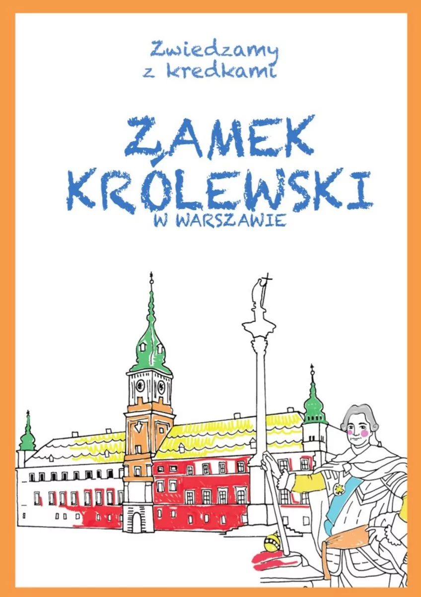 Kinga Kulawiecka (ilustr.); Krzysztof Wiśniewski Zamek Królewski w Warszawie Zwiedzamy z kredkami
