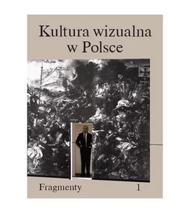 Fundacja Bęc Zmiana Kultura wizualna w Polsce. Tom 1. Fragmenty Praca zbiorowa - Kulturoznawstwo i antropologia - miniaturka - grafika 1