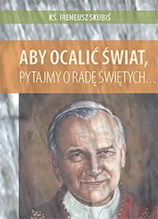 Aby ocalić świat pytajmy o radę świętych - Biografie i autobiografie - miniaturka - grafika 1