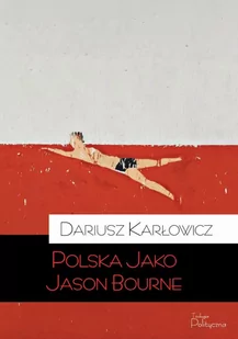 Teologia Polityczna Polska jako Jason Bourne - Dariusz Karłowicz - Felietony i reportaże - miniaturka - grafika 1