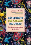 E-booki - kuchnia i diety - Bez glutenu, bez nabiału, bez cukru. Sekrety naturalnego gotowania - miniaturka - grafika 1