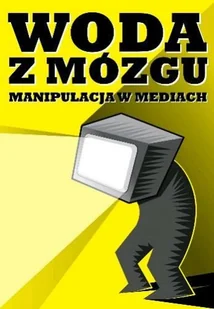 Woda z mózgu. Manipulacja w mediach - Marketing - miniaturka - grafika 1